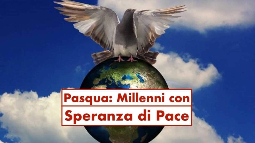 PASQUA: MILLENNI con SPERANZA DI VERA PACE E SICUREZZA